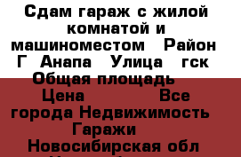 Сдам гараж с жилой комнатой и машиноместом › Район ­ Г. Анапа › Улица ­ гск-12 › Общая площадь ­ 72 › Цена ­ 20 000 - Все города Недвижимость » Гаражи   . Новосибирская обл.,Новосибирск г.